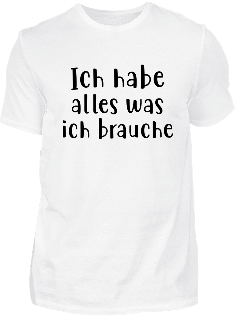 Ich habe alles was ich brauche - T-Shirt